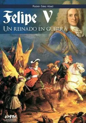 Felipe V un Reinado en Guerra
