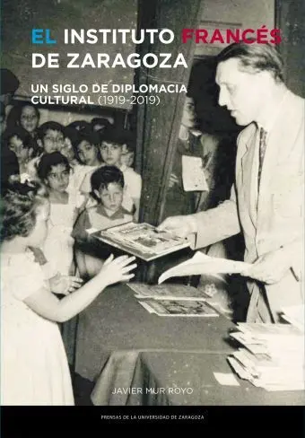 El Instituto Francés de Zaragoza. Un Siglo de Diplomacia Cultural (1919-2019)