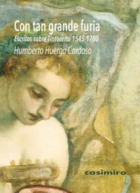 Con Tan Grande Furia: Escritos Sobre Tintoretto (1