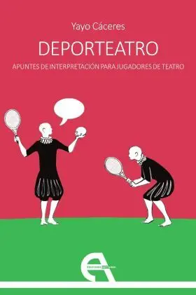 Deporteatro. Apuntes de Interpretacion para Jugadores de Teatro