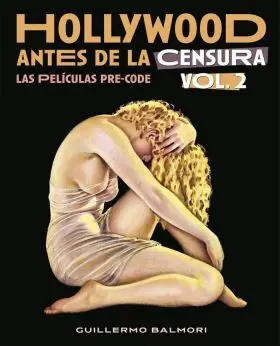 Hollywood Antes de la Censura las Peliculas Pre-Code Tomo Ii