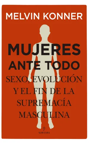 Mujeres Ante Todo. Sexo, Evolucion y el Fin de la Supremacia Masc
