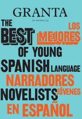 Granta en Español 23: los Mejores Narradores Jóvenes en Español, 2