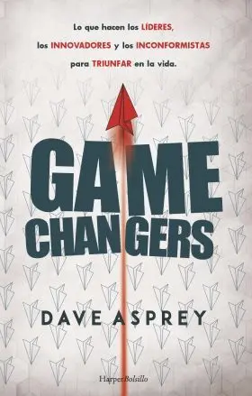 Game Changers. Lo que Hacen los Líderes, los Innovadores y los Inconformistas Pa