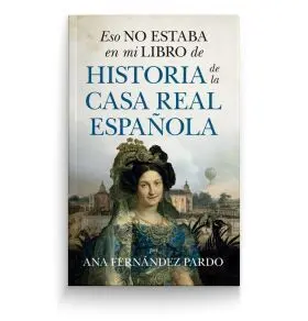 Eso no Estaba en mi Libro de Historia de la Casa Real Española