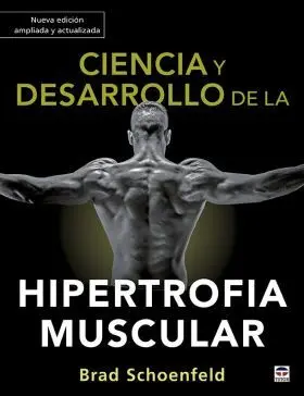 Ciencia y Desarrollo de la Hipertrofia Muscular. Nueva Edición Ampliada y Actual