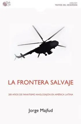 La Frontera Salvaje. 200 Años de Fanatismo Anglosajon en Ame