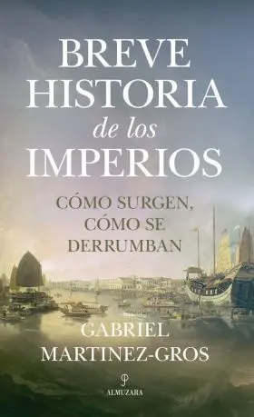 Breve Historia de los Imperios. Como Surgen Como se Derrumban