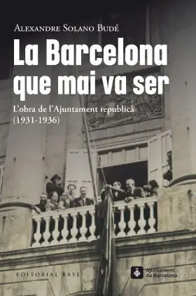 La Barcelona que Mai Va Ser. Lobra de Lajuntament Republicà (1931-1936)