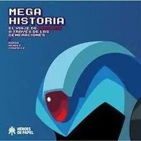 Mega Historia el Viaje de Mega Man a Traves de las Generaciones