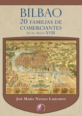 Bilbao. 20 Familias de Comerciantes en el Siglo Xviii