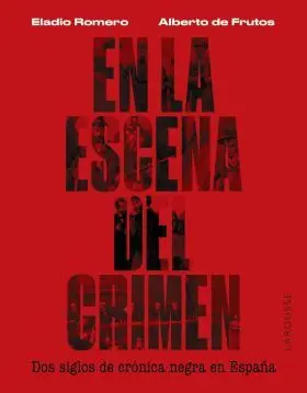 En la Escena del Crimen. Dos Siglos de Cronica Negra en España
