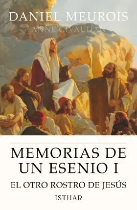 Memorias de un Esenio I: el Otro Rostro de Jesús