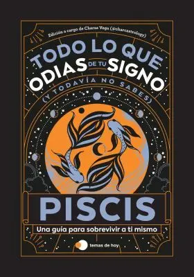 Piscis: Todo lo que Odias de tu Signo y Todavia no Sabes