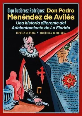 Don Pedro Menéndez de Avilés. Una Historia Diferente del Adelanta