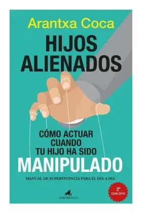 Hijos Alienados. Como Actuar Cuando tu Hijo Ha Sido Manipulado