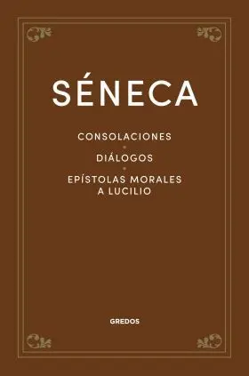 Consolaciones. Diálogos. Epístolas Morales a Lucilio