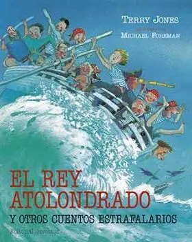Rey Atolondrado y Otros Cuentos Estrafalarios