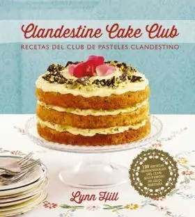 Clandestine Cake Club Recetas del Club de Pasteles Clandestinos