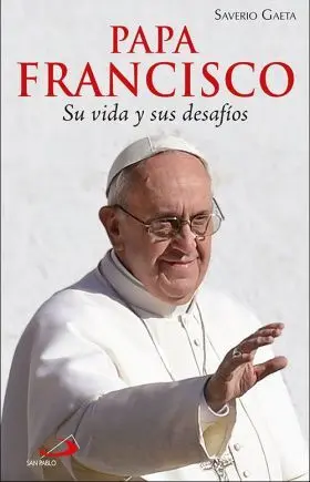 Papa Francisco. Su Vida y Sus Desafíos