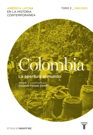 Colombia. La Apertura Al Mundo. Tomo 3 (1880-1930)