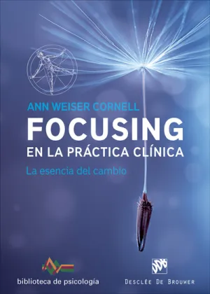 Focusing en la Practica Clinica. La Esencia del Ca