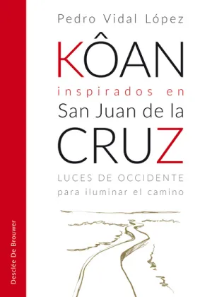 Kôan Inspirados en San Juan de la Cruz. Luces de Occidente para Iluminar el Cami