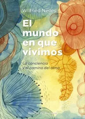 El Mundo en que Vivimos. La Conciencia y el Camino del Alma
