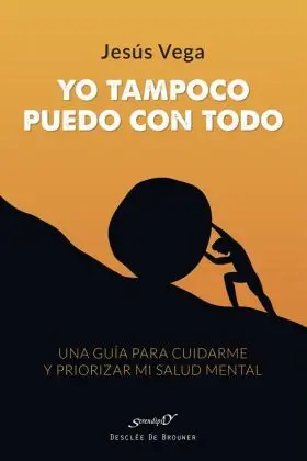 Yo Tampoco Puedo con Todo. Una Guia para Cuidarme y Priorizar mi