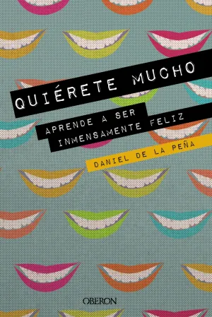 Quierete Mucho. Aprende a Ser Inmensamente Feliz