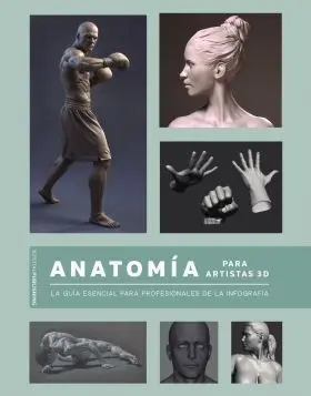 Anatomia para Artistas 3D. La Guia Esencial para P