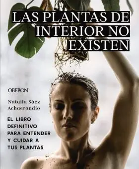 Las Plantas de Interior no Existen. El Libro Definitivo para Entender y Cuidar a