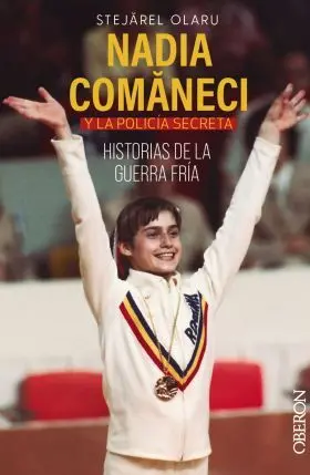Nadia Comaneci y la Policía Secreta. Historias de la Guerra Fría
