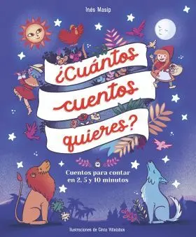 ¿Cuántos Cuentos Quieres? Cuentos para Leer en Dos, Cinco y Diez Minutos Antes D