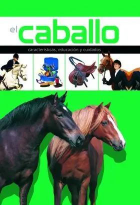 Caballo,El. caracteristicas Educacion y Cuidados