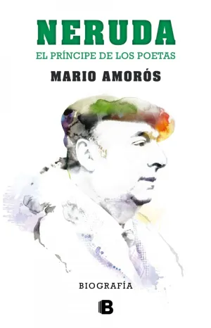 Neruda. el Principe de los Poetas. La Biografia