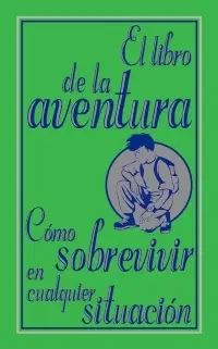 El Libro de la Aventura. Como Sobrevivir en Cualqu