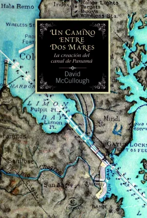 Un Camino entre Dos Mares. La Creacion del Canal D
