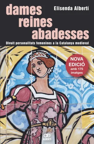 Dames, Reines, Abadesses. Divuit Personalitats Femenines a la Catalunya Medieval