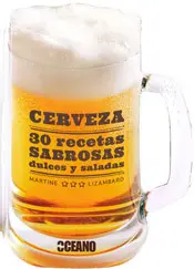 Cerveza -30 Recetas Sabrosas Dulces y Saladas-