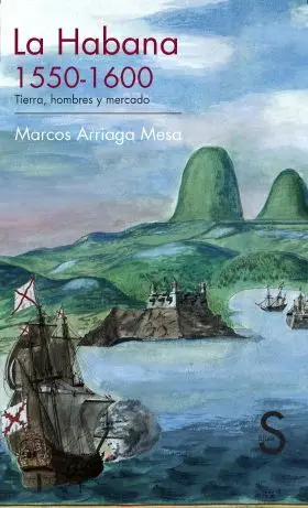 La Habana, 1150-1600. Tierra, Hombres y Mercado