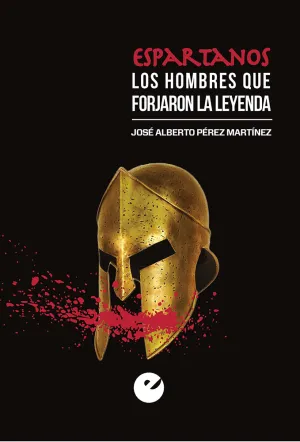 Espartanos. Los Hombres que Forjaron la Leyenda