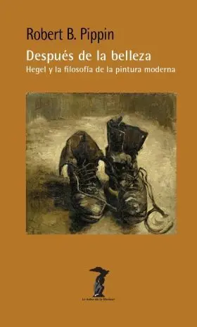 Despues de la Belleza: Hegel y la Filosofia de la Pintura Moderna
