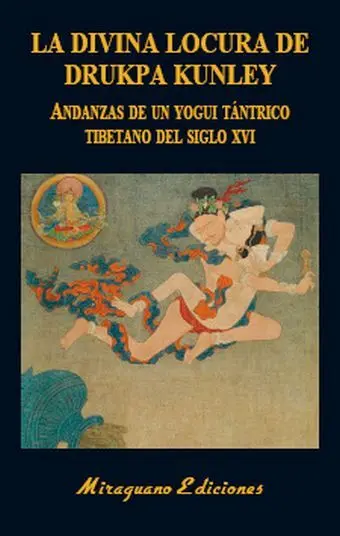 La Divina Locura de Drukpa Kunley. Andanzas de un Yogi Tántrico Tibetano