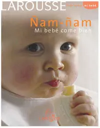 Ñam Ñam mi Bebe Come Bien. Larousse