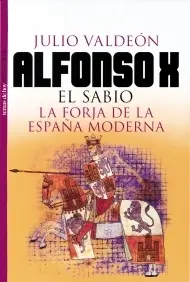 Alfonso X, el Sabio. Forja de la España Moderna