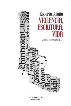 Roberto Bolaño. Violencia, Escritura, Vida