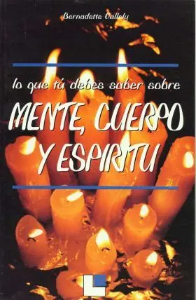 Lo que tu Debes Saber Sobre Mente, Cuerpo y Espiri