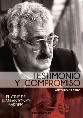 Testimonio y Compromiso. El Cine de Juan Antonio Bardem