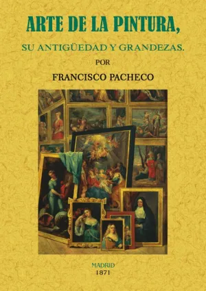 Arte de la Pintura, Su Antiguedad y Grandezas